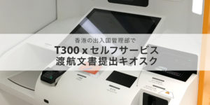 T300 x 香港出入国管理部の渡航文書提出キオスク